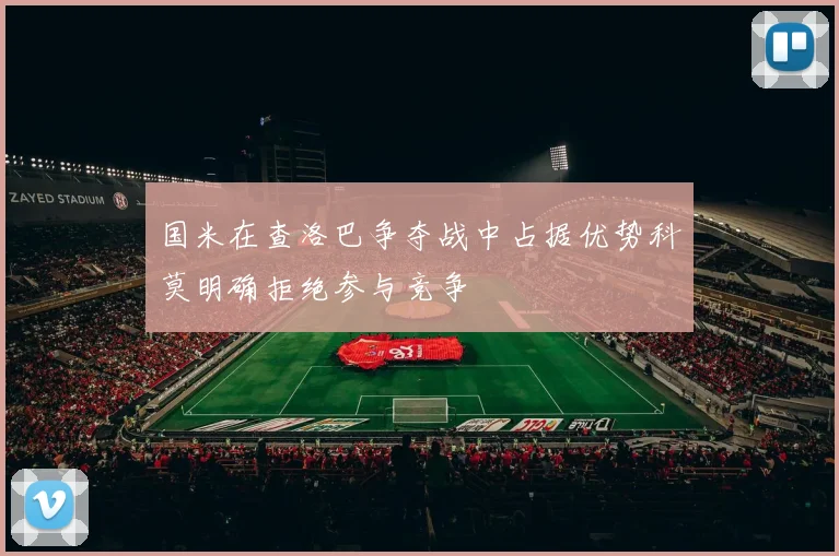 国米在查洛巴争夺战中占据优势科莫明确拒绝参与竞争