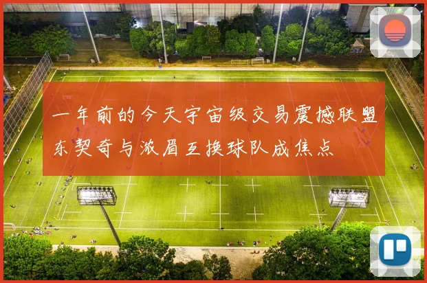 一年前的今天宇宙级交易震撼联盟东契奇与浓眉互换球队成焦点